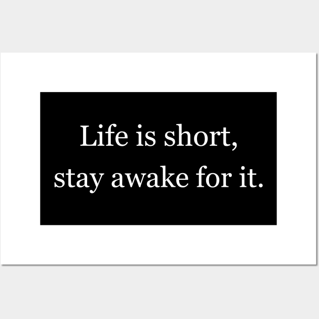 Life is short, stay awake for it. Black Wall Art by Jackson Williams